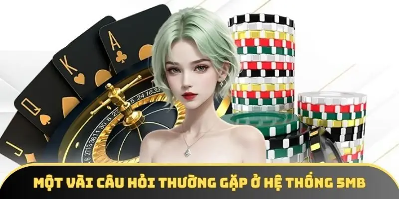 Một vài câu hỏi thường gặp ở hệ thống 5MB