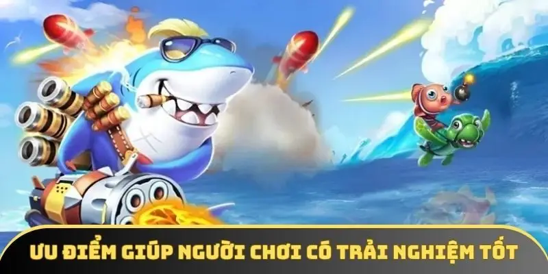 Ưu điểm giúp người chơi có trải nghiệm tốt nhất Ưu điểm giúp người chơi có trải nghiệm tốt nhất