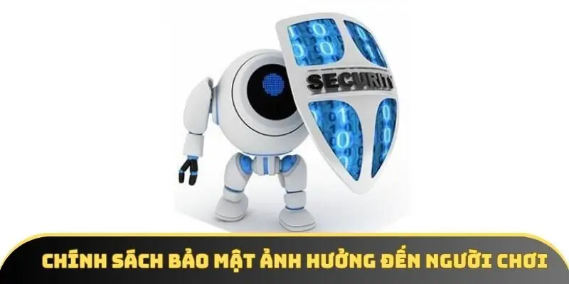 Chính sách bảo mật ảnh hưởng gì đến người chơi? Chính sách bảo mật ảnh hưởng gì đến người chơi?