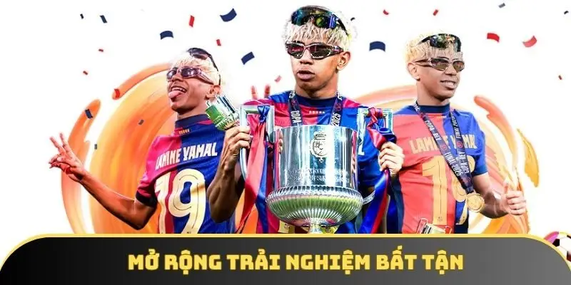 Mở rộng trải nghiệm bất tận