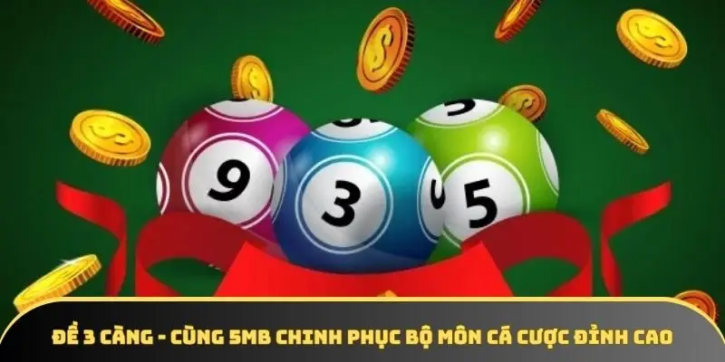 Đề 3 càng - Cùng 5MB chinh phục bộ môn cá cược đỉnh cao
