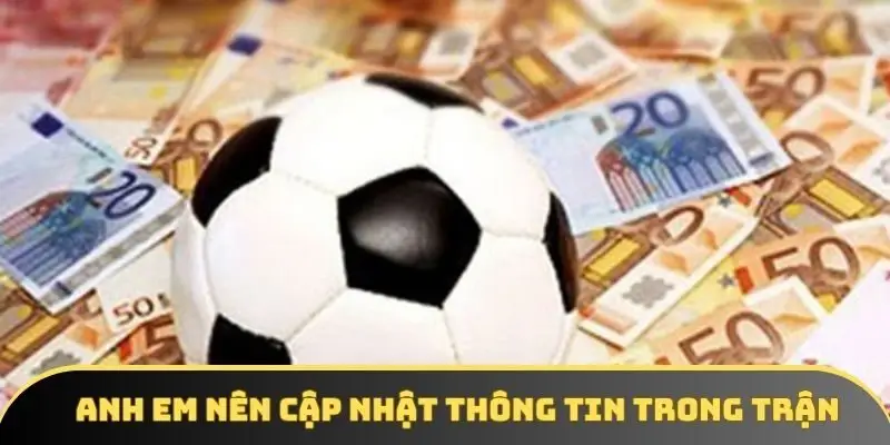 Anh em nên cập nhật thông tin trong trận 