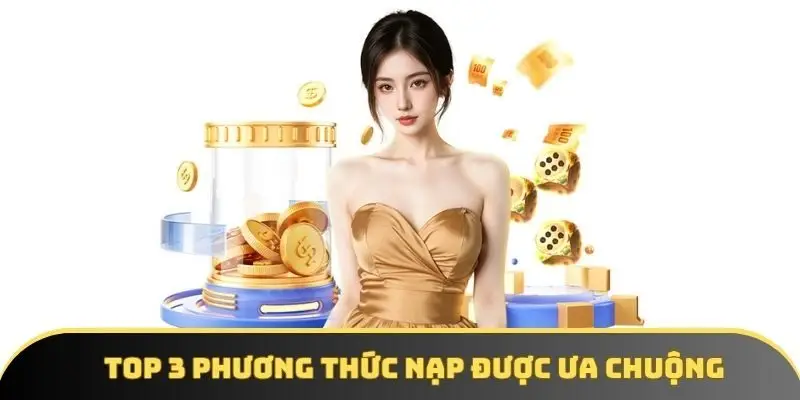 Top 3 phương thức nạp được ưa chuộng Top 3 phương thức nạp được ưa chuộng