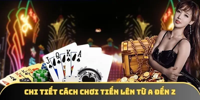 Hướng dẫn chi tiết cách chơi tiên lên từ A đến Z