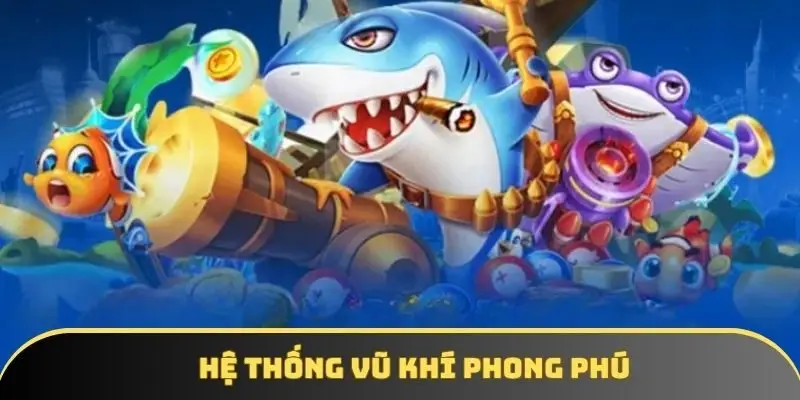 Hệ thống vũ khí phong phú