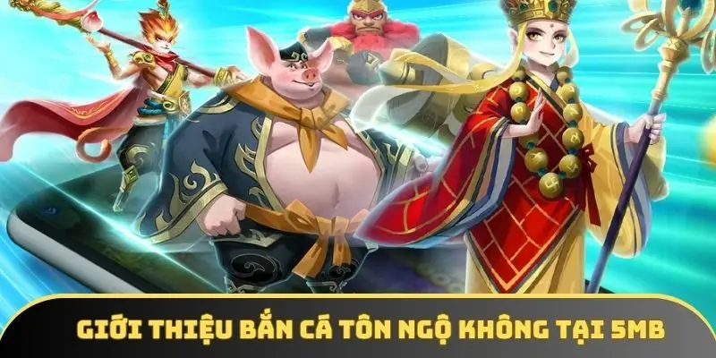 Tổng quan về bắn cá Tôn Ngộ Không đỉnh cao tại 5MB