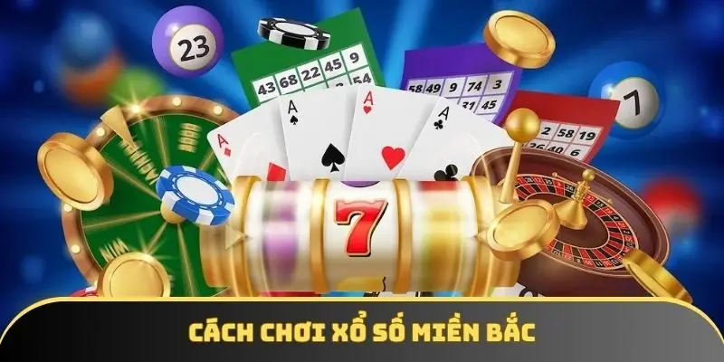 Cách chơi xổ số miền Bắc - Hình thức giải trí hot nhất 2025