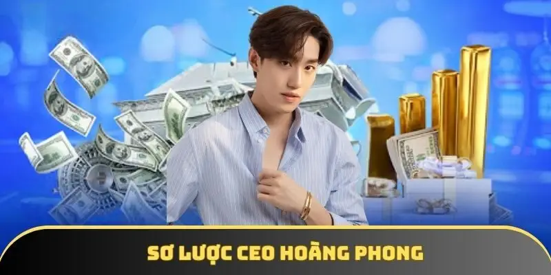 Sơ lược CEO Hoàng Phong Sơ lược CEO Hoàng Phong