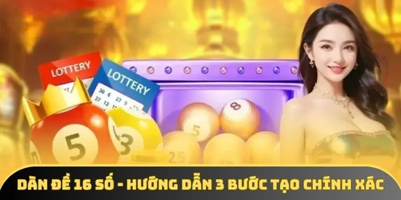 Dàn đề 16 số - Hướng dẫn 3 bước tạo chính xác nhất