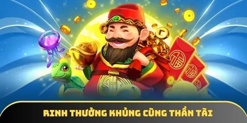 Rinh thưởng khủng cùng Thần Tài Rinh thưởng khủng cùng Thần Tài