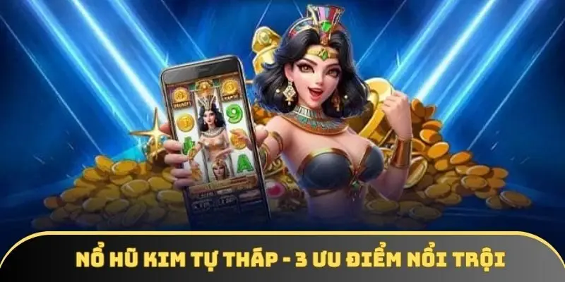 Nổ hũ Kim Tự Tháp - 3 ưu điểm nổi trội cần nắm rõ 2025